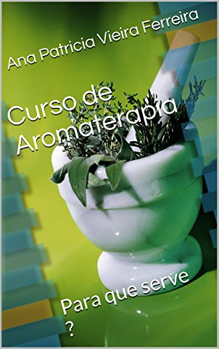 Curso de Aromaterapia: Para que serve ? (Portuguese Edition)